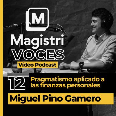 #12 | Pragmatismo aplicado a las finanzas personales | Miguel Pino Gamero | Magistri Voces