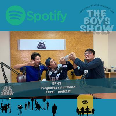 THE BOYS SHOW - EP 47 - Preguntas calentonas / Chupi - Podcast
