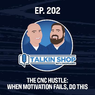 The CNC Hustle: When Motivation Fails, Do This | Ep 202
