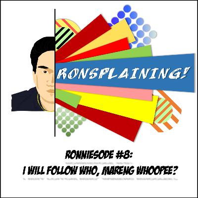 Ronniesode #8: I Will Follow Who, Mareng Whoopie?