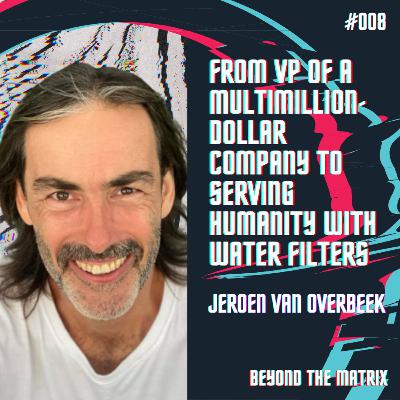 From VP of a Multimillion Dollar Company to Serving Humanity with Water Filters - Jeroen Van Overbeek