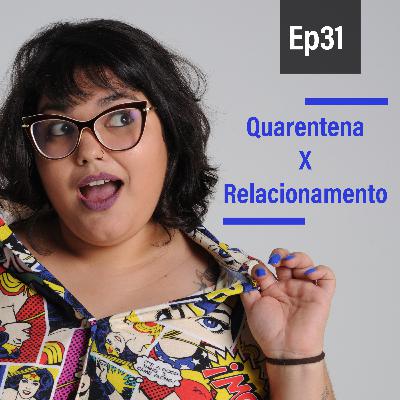 EP31 - Quarentena x Relacionamento EP31 - Quarentena x Relacionamento