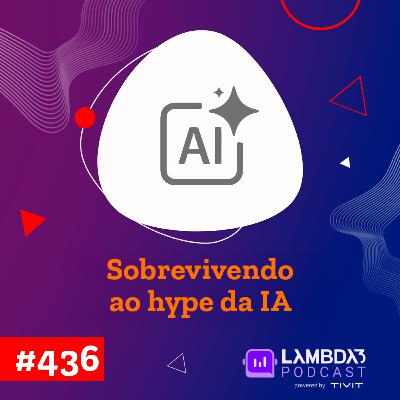 Lambda3 Podcast 436 - Sobrevivendo ao hype da IA