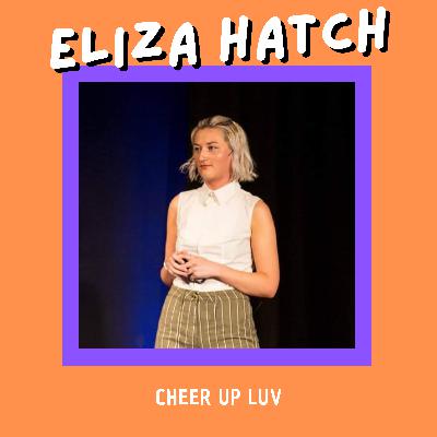 Talk#5: Cheer Up Luv with Eliza Hatch Talk#5: Cheer Up Luv with Eliza Hatch