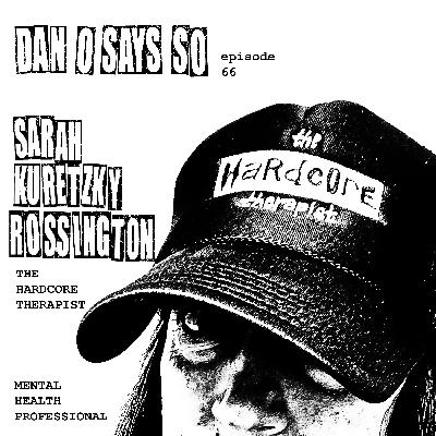 Dan O Says So, Episode 66: Sarah Kuretzky Rossington (The Hardcore Therapist) Dan O Says So, Episode 66: Sarah Kuretzky Rossington (The Hardcore Therapist)
