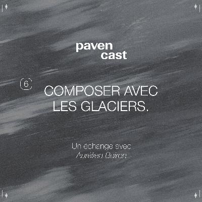 #6 Composer avec les glaciers - Un échange avec Aurélien Buiron #6 Composer avec les glaciers - Un échange avec Aurélien Buiron