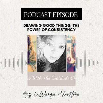 Drawing Good Things: The Power of Consistency Drawing Good Things: The Power of Consistency