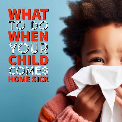 Episode 97: What to do when your child comes home sick Episode 97: What to do when your child comes home sick