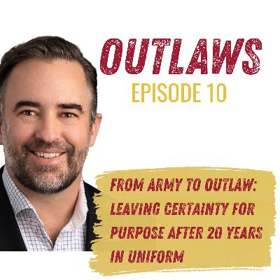 From Army to Outlaw: Leaving Certainty for Purpose After 20 Years in Uniform