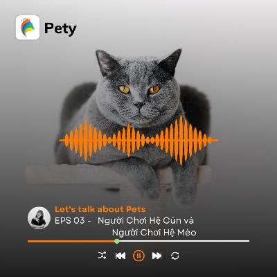 Let's Talk About Pets #3: Người Chơi Hệ Cún và Người Chơi Hệ Mèo