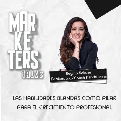 Las habilidades blandas como pilar del crecimiento profesional #MarketersTalks Regina Solares