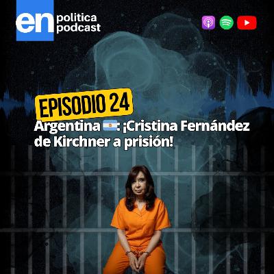 Ep 24. Argentina: ¡Cristina Fernández de Kirchner a prisión! Ep 24. Argentina: ¡Cristina Fernández de Kirchner a prisión!