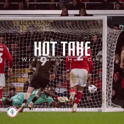 HOT TAKE | Wrexham v Hull CIty HOT TAKE | Wrexham v Hull CIty