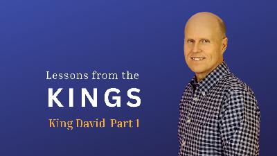 Lessons from the Kings-King David Part 1