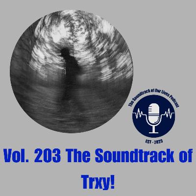 Vol. 203 The Soundtrack of Trxy! Vol. 203 The Soundtrack of Trxy!