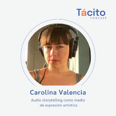 Audio storytelling como medio de expresión artística con Carolina Valencia