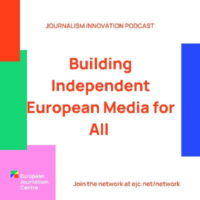 Building independent European Media For All - Journalism Innovation Podcast #6