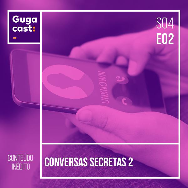 Conversas Secretas 2 - Gugacast - S04E02 Conversas Secretas 2 - Gugacast - S04E02