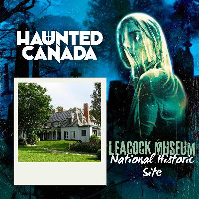 The Ghosts of Leacock Museum National Historic Site
