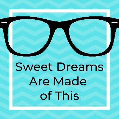 Sweet Dreams Are Made of This Sweet Dreams Are Made of This