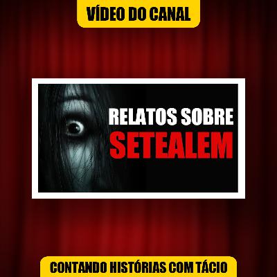 SETEALEM, VERDADE OU MITO? RELATOS DE ARREPIAR | Contando Histórias