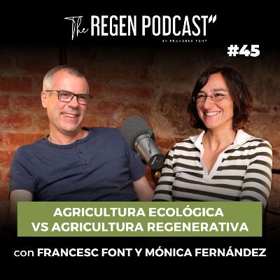 Episodio 45 - AGRICULTURA ECOLÓGICA VS AGRICULTURA REGENERATIVA con FRANCESC FONT y MÓNICA FERNÁNDEZ