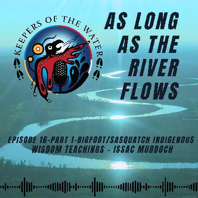 Episode 16 - Part 1 - Bigfoot/Sasquatch Indigenous Wisdom Teachings - Issac Murdoch Episode 16 - Part 1 - Bigfoot/Sasquatch Indigenous Wisdom Teachings - Issac Murdoch