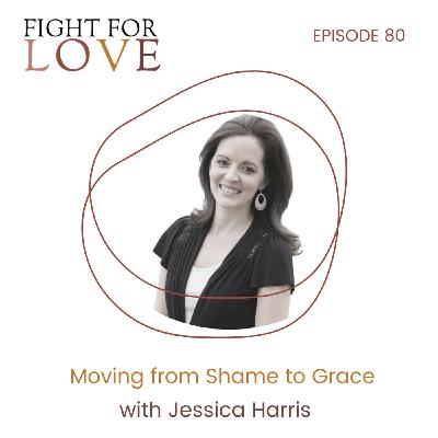 80. From Shame to Grace with Jessica Harris