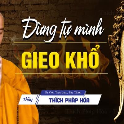 Đừng tự mình gieo khổ (lời dạy ngàn đời còn nguyên giá trị) - Thầy Thích Pháp Hòa