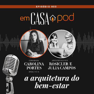 ARQUITETURA DO BEM-ESTAR Entrevista com Carolina Portes - Em Casa POD Ep. 003