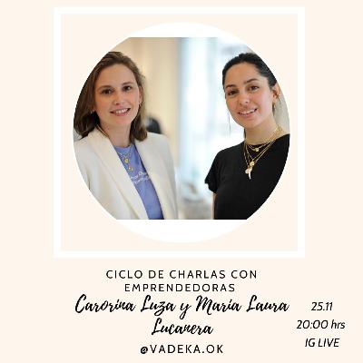 23 - Charlas con Emprendedoras - Carolina Luza y Maria Laura Lucanera de @vadeka.ok