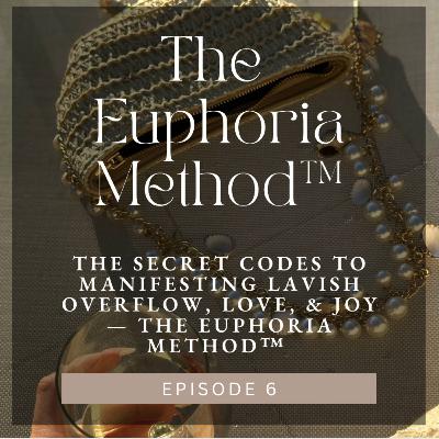 The Secret Codes to Manifesting Lavish Overflow, Love, & Joy — The Euphoria Method™