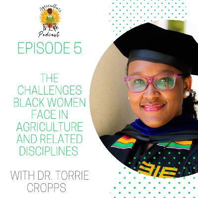 The Challenges Black Women Face in Agriculture and Related Disciplines W/ Dr. Torrie Cropps