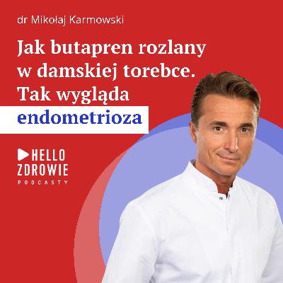 Dlaczego endometrioza tak boli? Dr Mikołaj Karmowski: na jednym guzie można stępić tytanowe ostrze