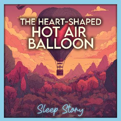 The Heart-Shaped Balloon | A Cozy Bedtime Story for Adults to Drift Into Deep Sleep The Heart-Shaped Balloon | A Cozy Bedtime Story for Adults to Drift Into Deep Sleep