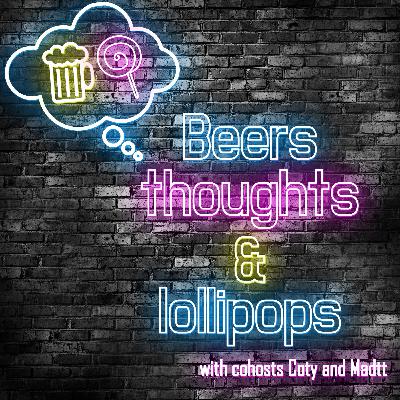 13: The guys are back in town - Beers Thoughts & Lollipops