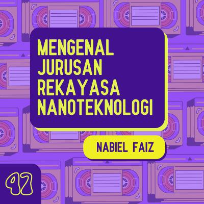 Mengenal Jurusan Rekayasa Nanoteknologi bersama Nabiel Faiz - Kisah 47