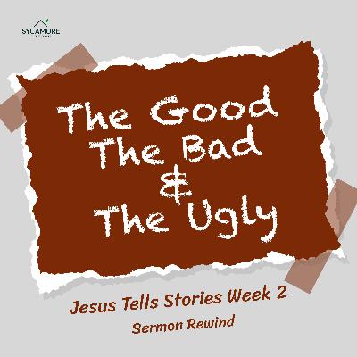 Sermon Rewind | The Good, The Bad, and The Ugly Sermon Rewind | The Good, The Bad, and The Ugly