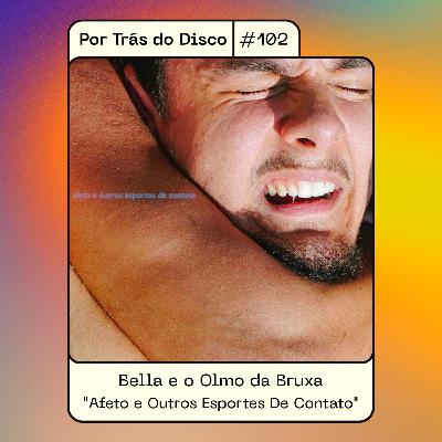 Por Trás do Disco #102 - Bella e o Olmo da Bruxa : "Afeto e Outros Esportes De Contato" Por Trás do Disco #102 - Bella e o Olmo da Bruxa : "Afeto e Outros Esportes De Contato"