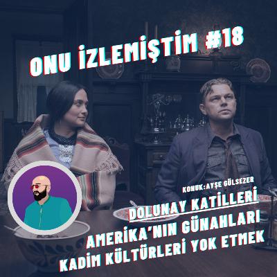 Onu İzlemiştim #18 | Dolunay Katilleri, Amerika'nın Günahları, Kadim kültürleri Yok Etmek
