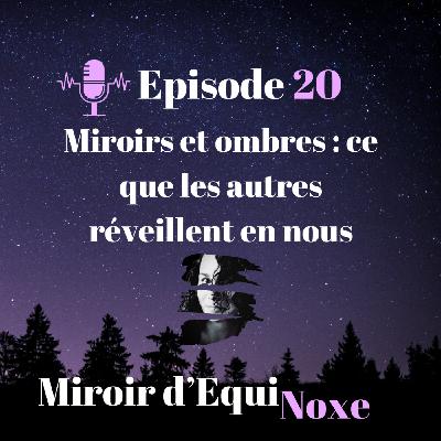 Ep 20 - Miroirs et ombres : ce que les autres réveillent en nous Ep 20 - Miroirs et ombres : ce que les autres réveillent en nous