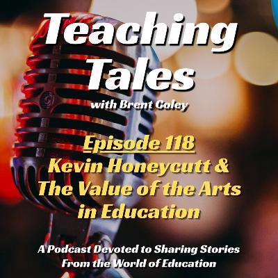 E118: Kevin Honeycutt & The Value of the Arts in Education