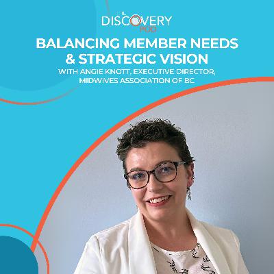 Balancing Member Needs & Strategic Vision With Angie Knott, Executive Director, Midwives Association Of BC