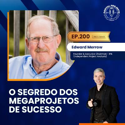 Episódio #200 – O Segredo dos Megaprojetos de Sucesso — Com Edward Merrow