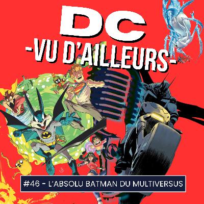 DC vu d'ailleurs - épisode 46 - L’absolu Batman du Multiversus ! - Podcast Comics