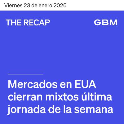 THE RECAP 23-01-26 | Mercados en EUA cierran mixtos última jornada de la semana