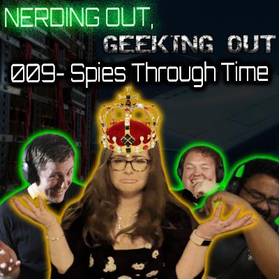 009 - Spies Through Time - Nerding Out, Geeking Out - Historical Engineering PODCAST