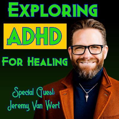 Exploring The Roots of ADHD For Healing with Jeremy Van Wert