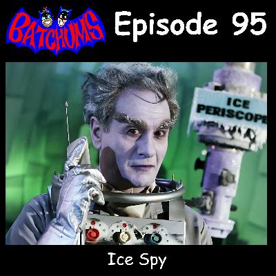BatChums Episode 95 – Ice Spy