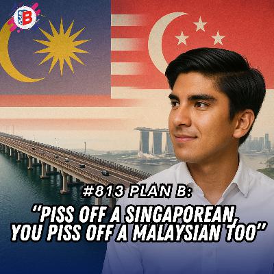 #813 “If you piss off a Singaporean, you’re pissing off a Malaysian as well”